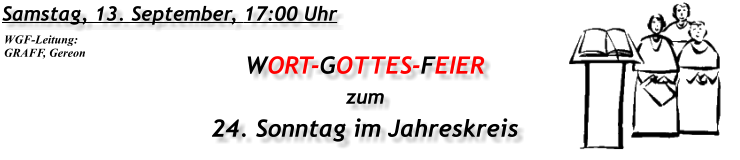 Samstag, 13. September, 17:00 Uhr WORT-GOTTES-FEIER  zum 24. Sonntag im Jahreskreis WGF-Leitung: GRAFF, Gereon