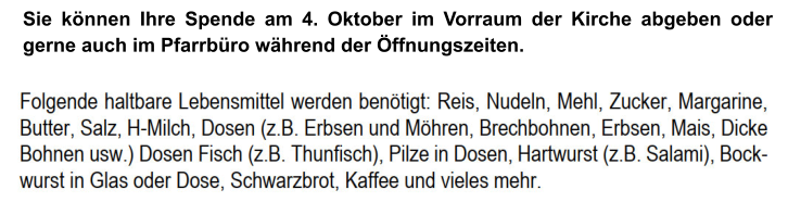Sie können Ihre Spende am 4. Oktober im Vorraum der Kirche abgeben oder gerne auch im Pfarrbüro während der Öffnungszeiten.