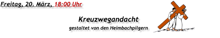 Freitag, 20. März, 18:00 Uhr Kreuzwegandacht gestaltet von den Heimbachpilgern